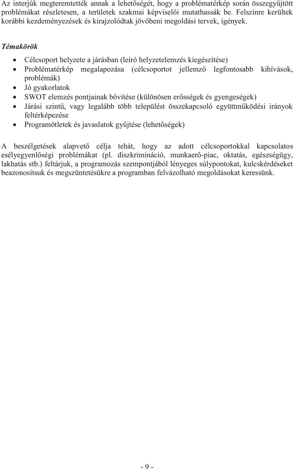 Témakörök Célcsoport helyzete a járásban (leíró helyzetelemzés kiegészítése) Problématérkép megalapozása (célcsoportot jellemző legfontosabb kihívások, problémák) Jó gyakorlatok SWOT elemzés