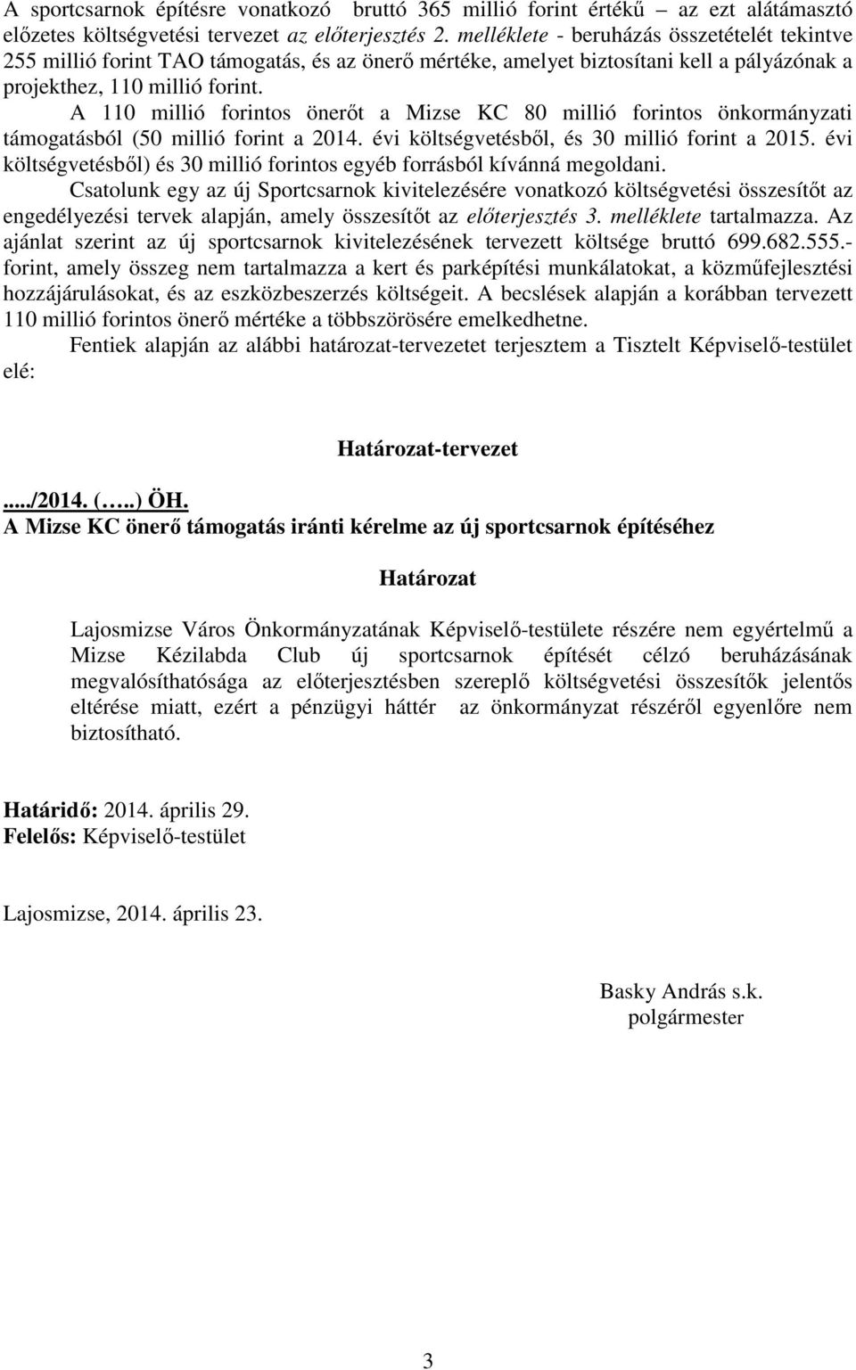 A 110 millió forintos önerıt a Mizse KC 80 millió forintos önkormányzati támogatásból (50 millió forint a 2014. évi költségvetésbıl, és 30 millió forint a 2015.