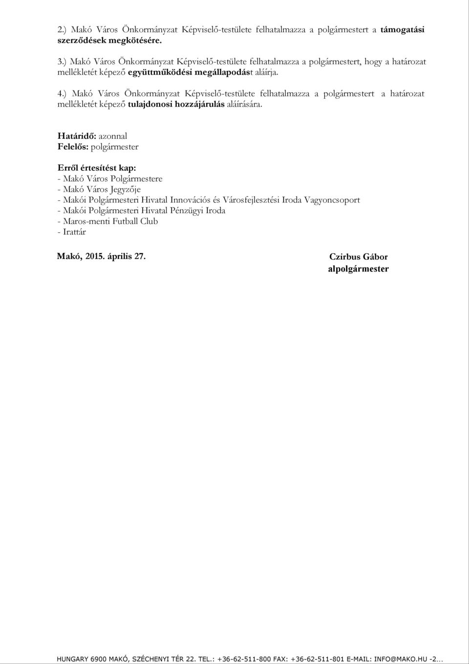 ) Makó Város Önkormányzat Képviselő-testülete felhatalmazza a polgármestert a határozat mellékletét képező tulajdonosi hozzájárulás aláírására.