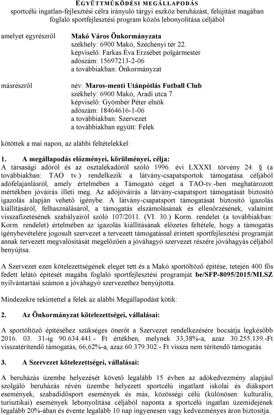 képviselő: Farkas Éva Erzsébet polgármester adószám: 15697213-2-06 a továbbiakban: Önkormányzat név: Maros-menti Utánpótlás Futball Club székhely: 6900 Makó, Aradi utca 7.