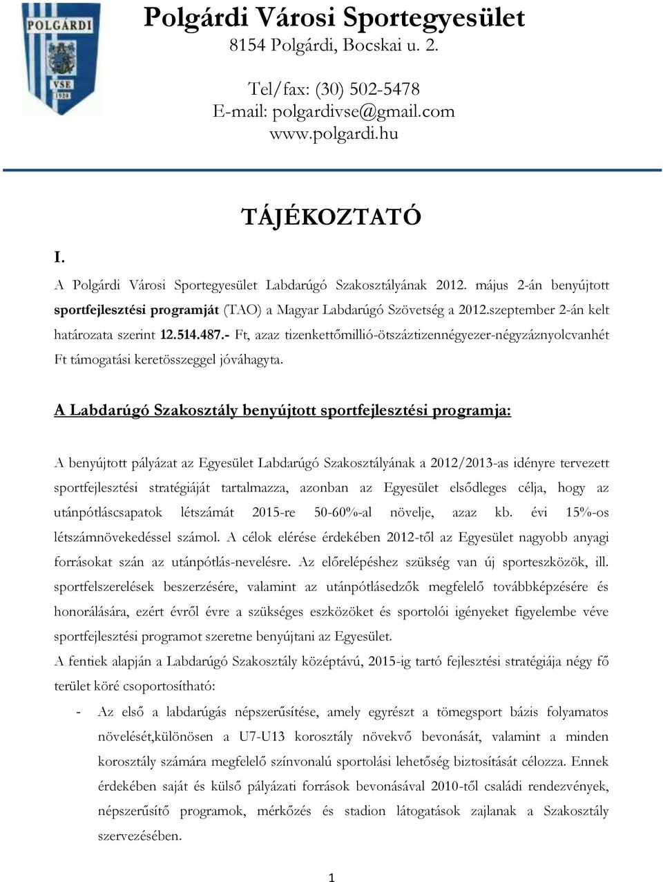 szeptember 2-án kelt határozata szerint 12.514.487.- Ft, azaz tizenkettőmillió-ötszáztizennégyezer-négyzáznyolcvanhét Ft támogatási keretösszeggel jóváhagyta.