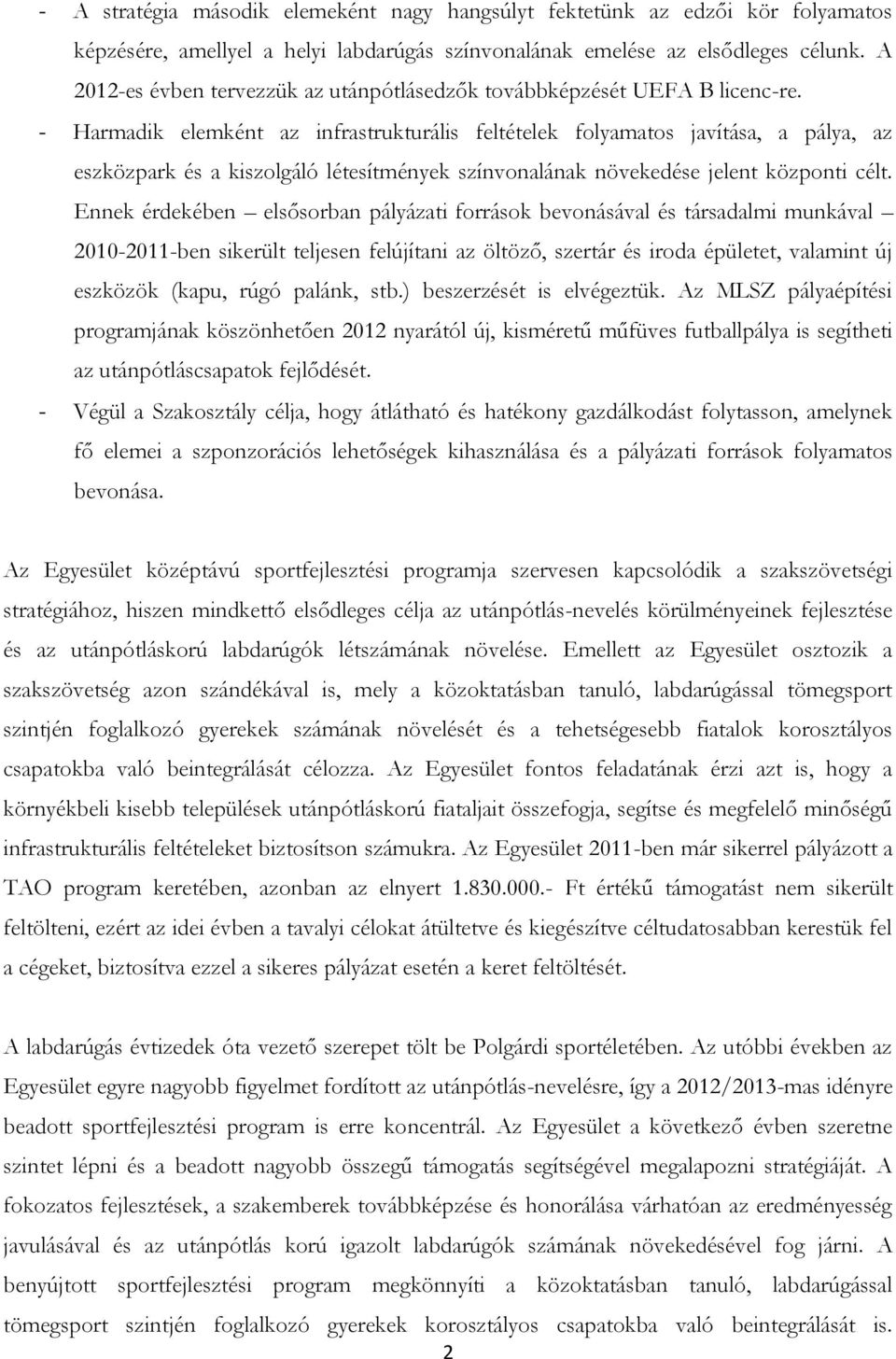 - Harmadik elemként az infrastrukturális feltételek folyamatos javítása, a pálya, az eszközpark és a kiszolgáló létesítmények színvonalának növekedése jelent központi célt.