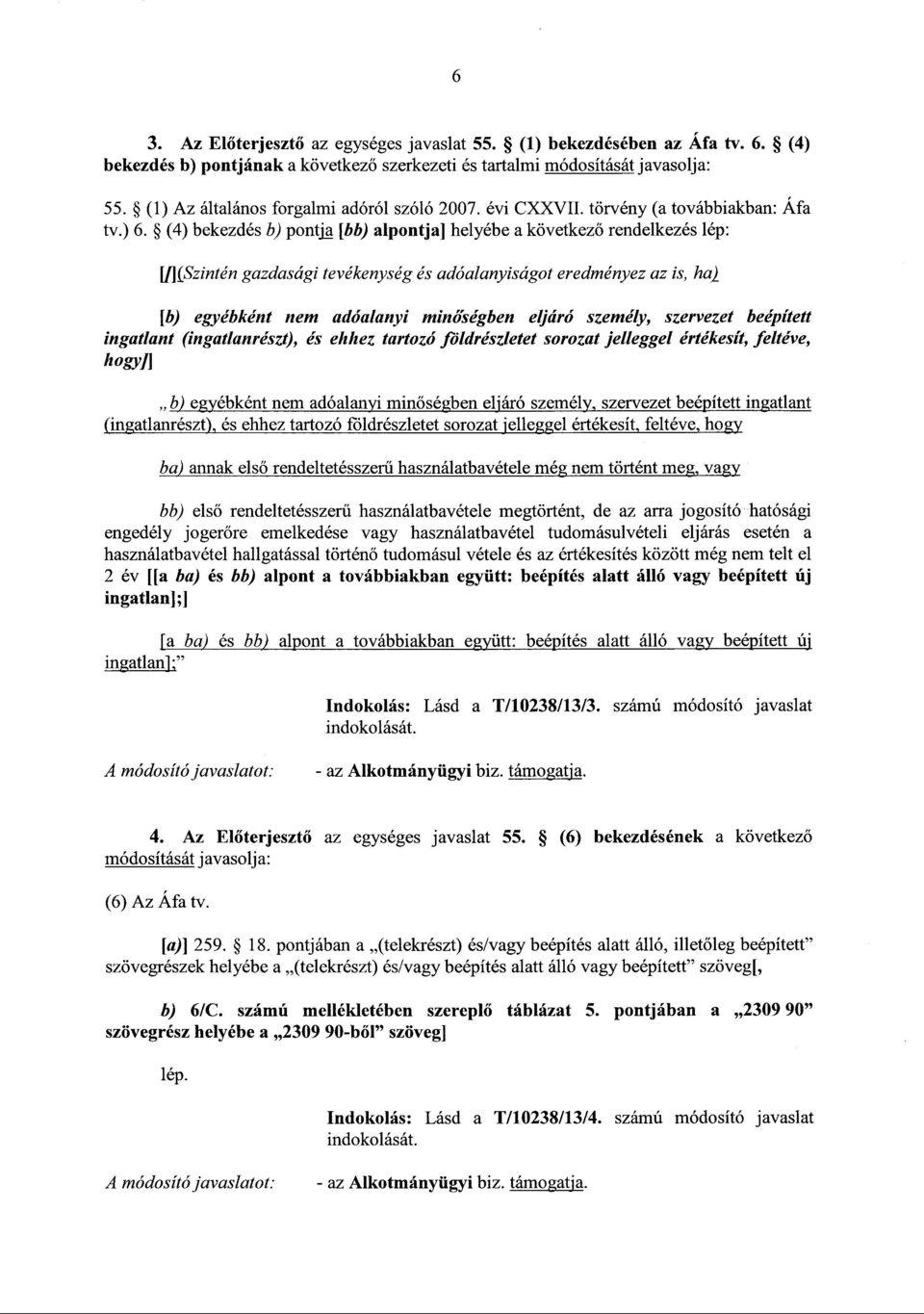 (4) bekezdés b) pontja [bb) alpontja] helyébe a következő rendelkezés lép : [Wzintén gazdasági tevékenység és adóalanyiságot eredményez az is, hal [b) egyébként nem adóalanyi min őségben eljáró