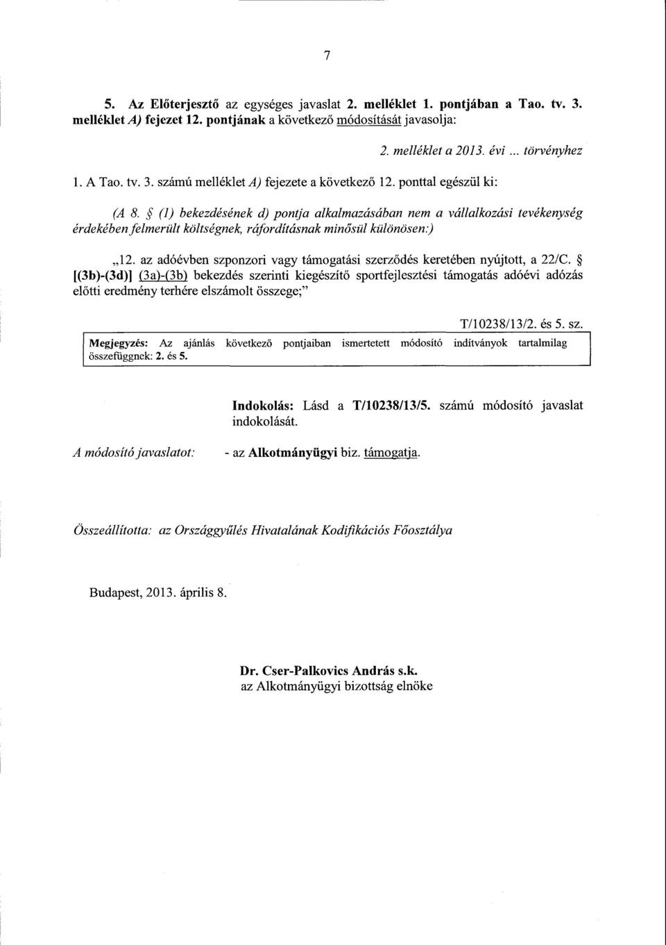 (1) bekezdésének d) pontja alkalmazásában nem a vállalkozási tevékenység érdekében felmerült költségnek, ráfordításnak min ősül különösen :) 12.