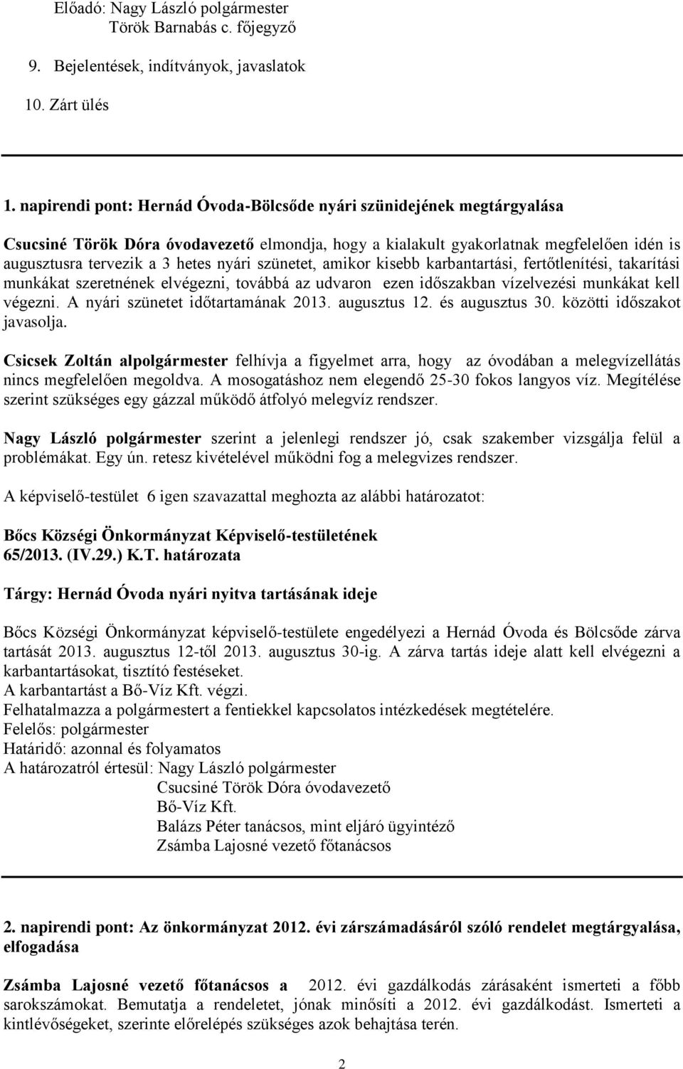 szünetet, amikor kisebb karbantartási, fertőtlenítési, takarítási munkákat szeretnének elvégezni, továbbá az udvaron ezen időszakban vízelvezési munkákat kell végezni.
