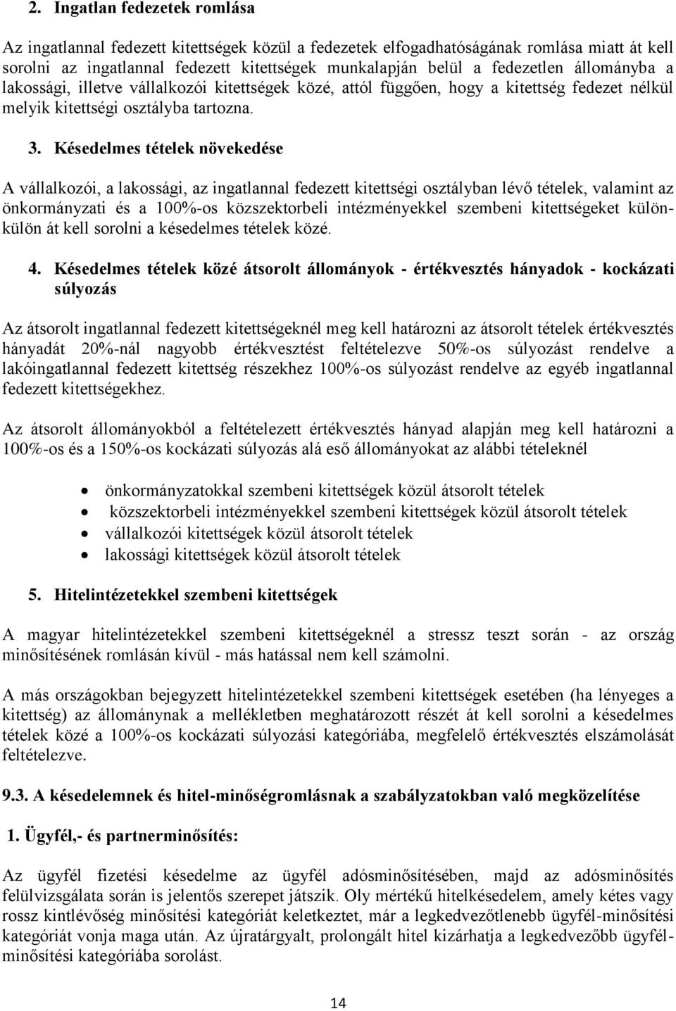 Késedelmes tételek növekedése A vállalkozói, a lakossági, az ingatlannal fedezett kitettségi osztályban lévő tételek, valamint az önkormányzati és a 100%-os közszektorbeli intézményekkel szembeni