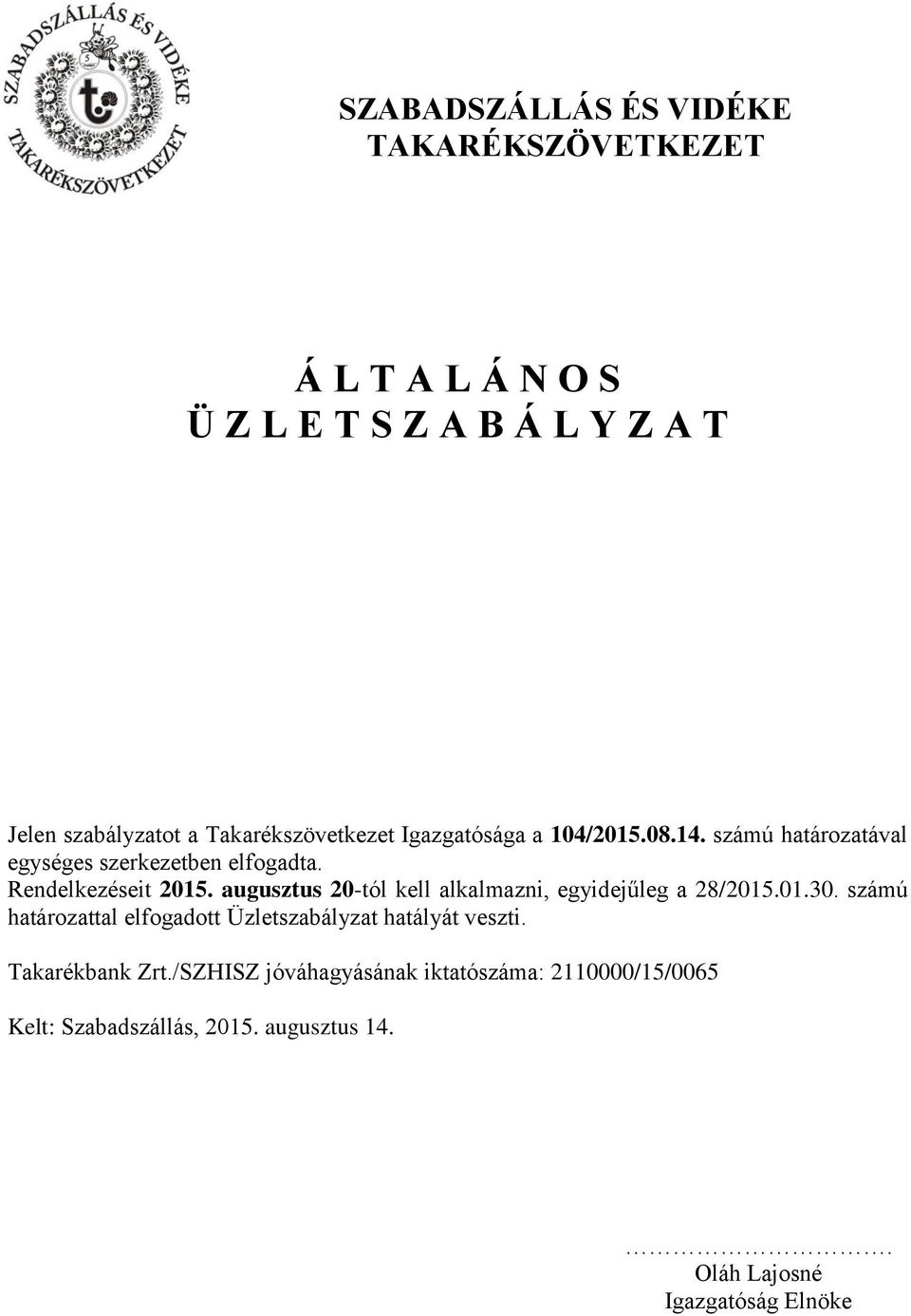 augusztus 20-tól kell alkalmazni, egyidejűleg a 28/2015.01.30. számú határozattal elfogadott Üzletszabályzat hatályát veszti.