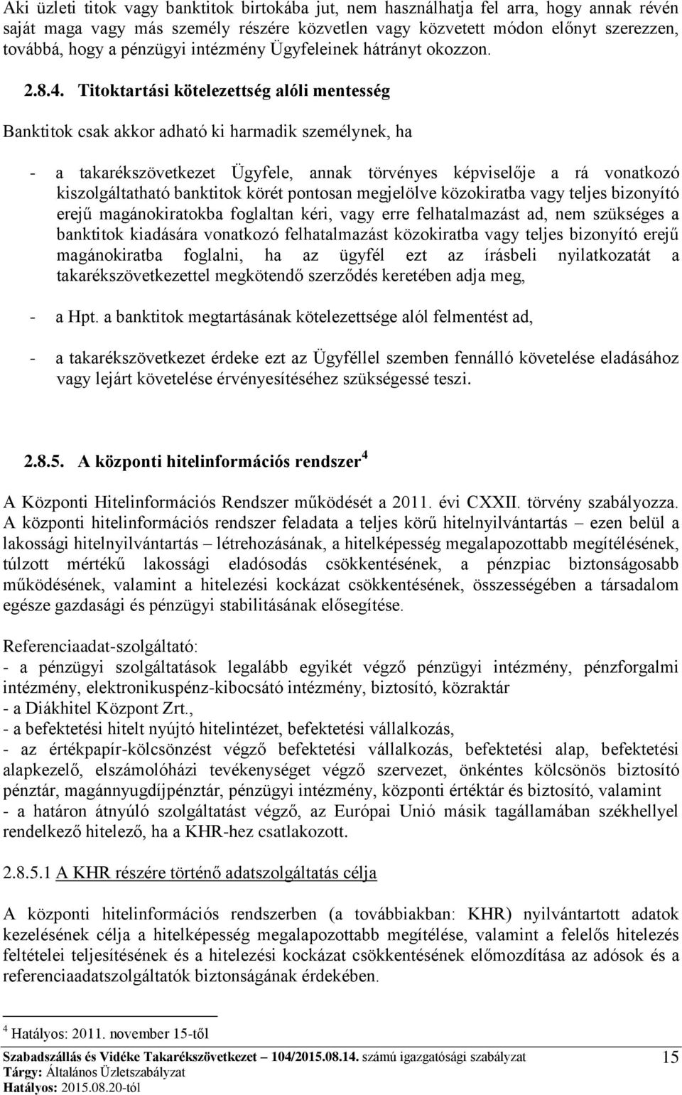 Titoktartási kötelezettség alóli mentesség Banktitok csak akkor adható ki harmadik személynek, ha - a takarékszövetkezet Ügyfele, annak törvényes képviselője a rá vonatkozó kiszolgáltatható banktitok