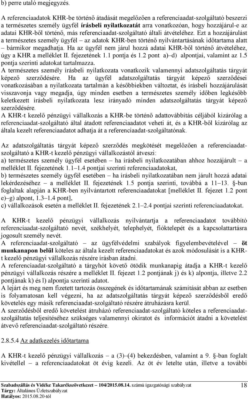 történő, más referenciaadat-szolgáltató általi átvételéhez. Ezt a hozzájárulást a természetes személy ügyfél az adatok KHR-ben történő nyilvántartásának időtartama alatt bármikor megadhatja.