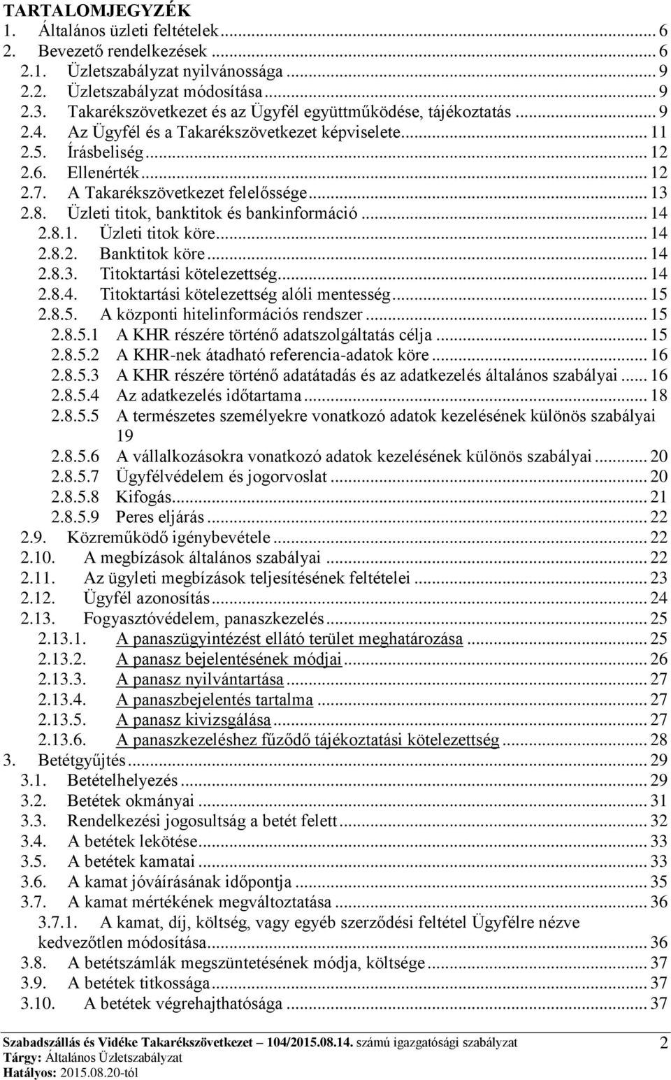 A Takarékszövetkezet felelőssége... 13 2.8. Üzleti titok, banktitok és bankinformáció... 14 2.8.1. Üzleti titok köre... 14 2.8.2. Banktitok köre... 14 2.8.3. Titoktartási kötelezettség... 14 2.8.4. Titoktartási kötelezettség alóli mentesség.
