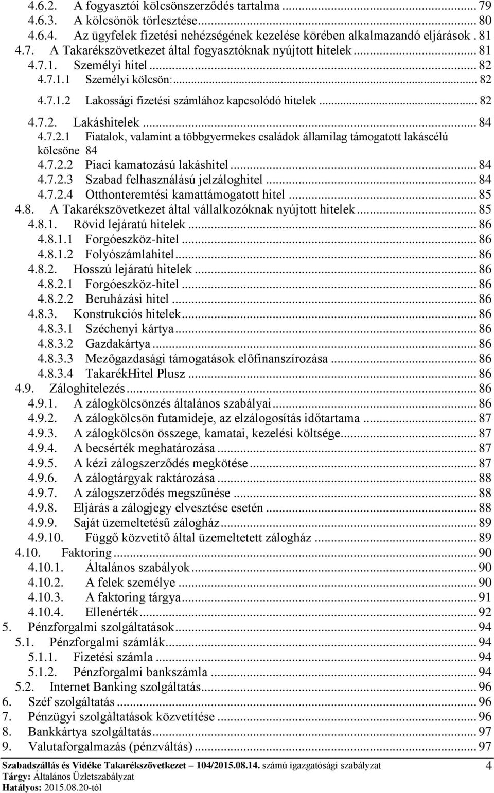 7.2.2 Piaci kamatozású lakáshitel... 84 4.7.2.3 Szabad felhasználású jelzáloghitel... 84 4.7.2.4 Otthonteremtési kamattámogatott hitel... 85 4.8. A Takarékszövetkezet által vállalkozóknak nyújtott hitelek.