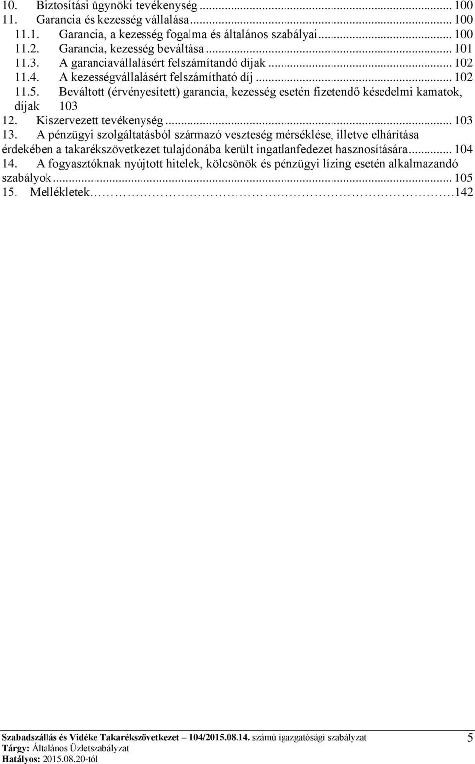 Beváltott (érvényesített) garancia, kezesség esetén fizetendő késedelmi kamatok, díjak 103 12. Kiszervezett tevékenység... 103 13.