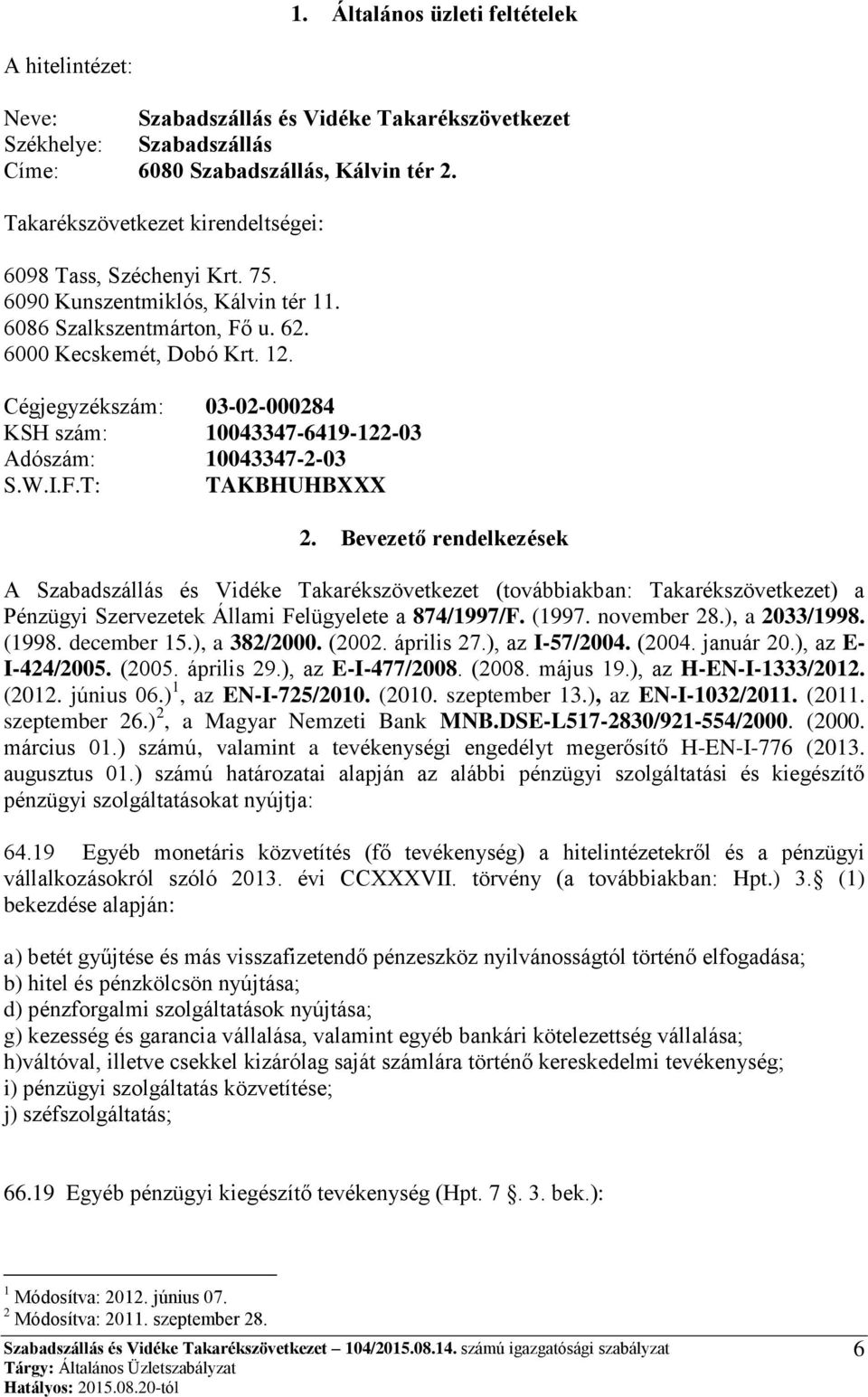 Cégjegyzékszám: 03-02-000284 KSH szám: 10043347-6419-122-03 Adószám: 10043347-2-03 S.W.I.F.T: TAKBHUHBXXX 2.