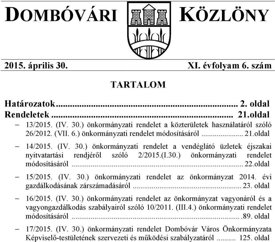 oldal 15/2015. (IV. 30.) önkormányzati rendelet az önkormányzat 2014. évi gazdálkodásának zárszámadásáról... 23. oldal 16/2015. (IV. 30.) önkormányzati rendelet az önkormányzat vagyonáról és a vagyongazdálkodás szabályairól szóló 10/2011.