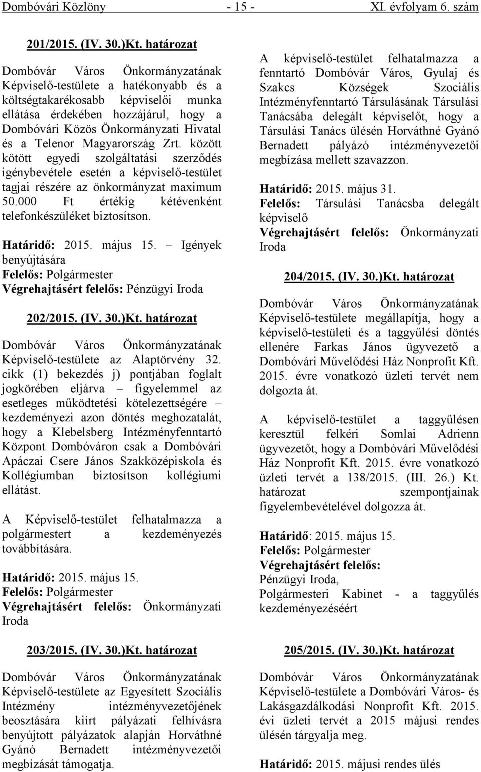 Telenor Magyarország Zrt. között kötött egyedi szolgáltatási szerződés igénybevétele esetén a képviselő-testület tagjai részére az önkormányzat maximum 50.
