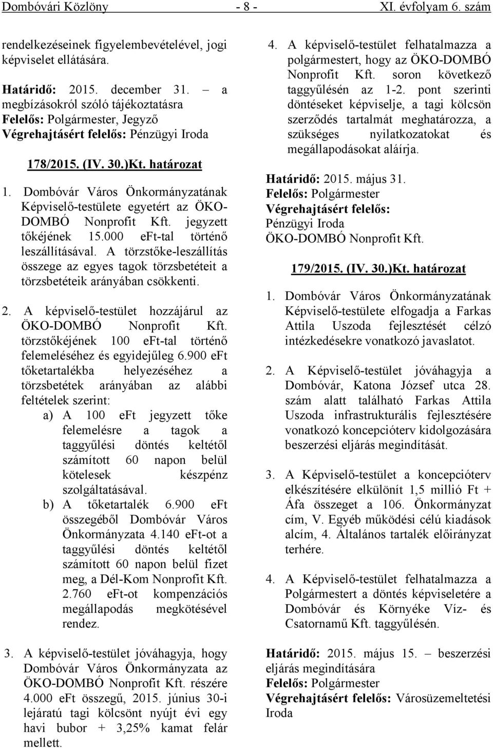 Dombóvár Város Önkormányzatának Képviselő-testülete egyetért az ÖKO- DOMBÓ Nonprofit Kft. jegyzett tőkéjének 15.000 eft-tal történő leszállításával.
