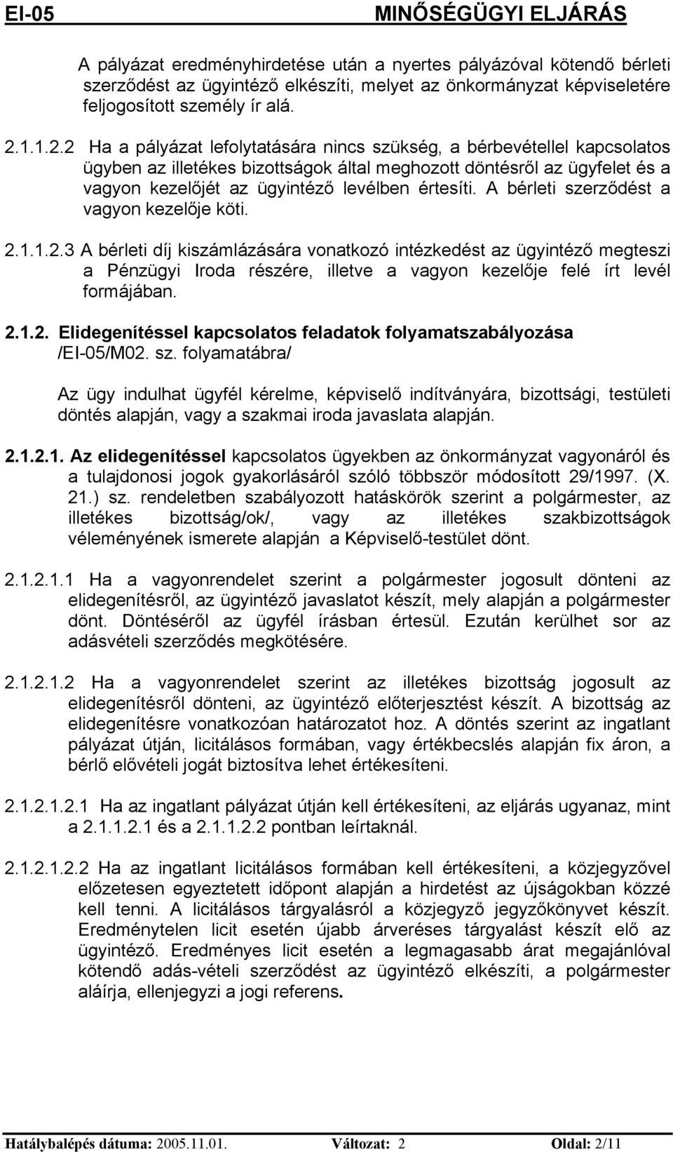 A bérlet szerződést a vagyo kezelője köt. 2.1.1.2.3 A bérlet díj kszámlázására voatkozó tézkedést az ügytéző megtesz a Pézügy Iroda részére, lletve a vagyo kezelője felé írt levél formájába. 2.1.2. Eldegeítéssel kapcsolatos feladatok folyamatszabályozása /EI-05/M02.