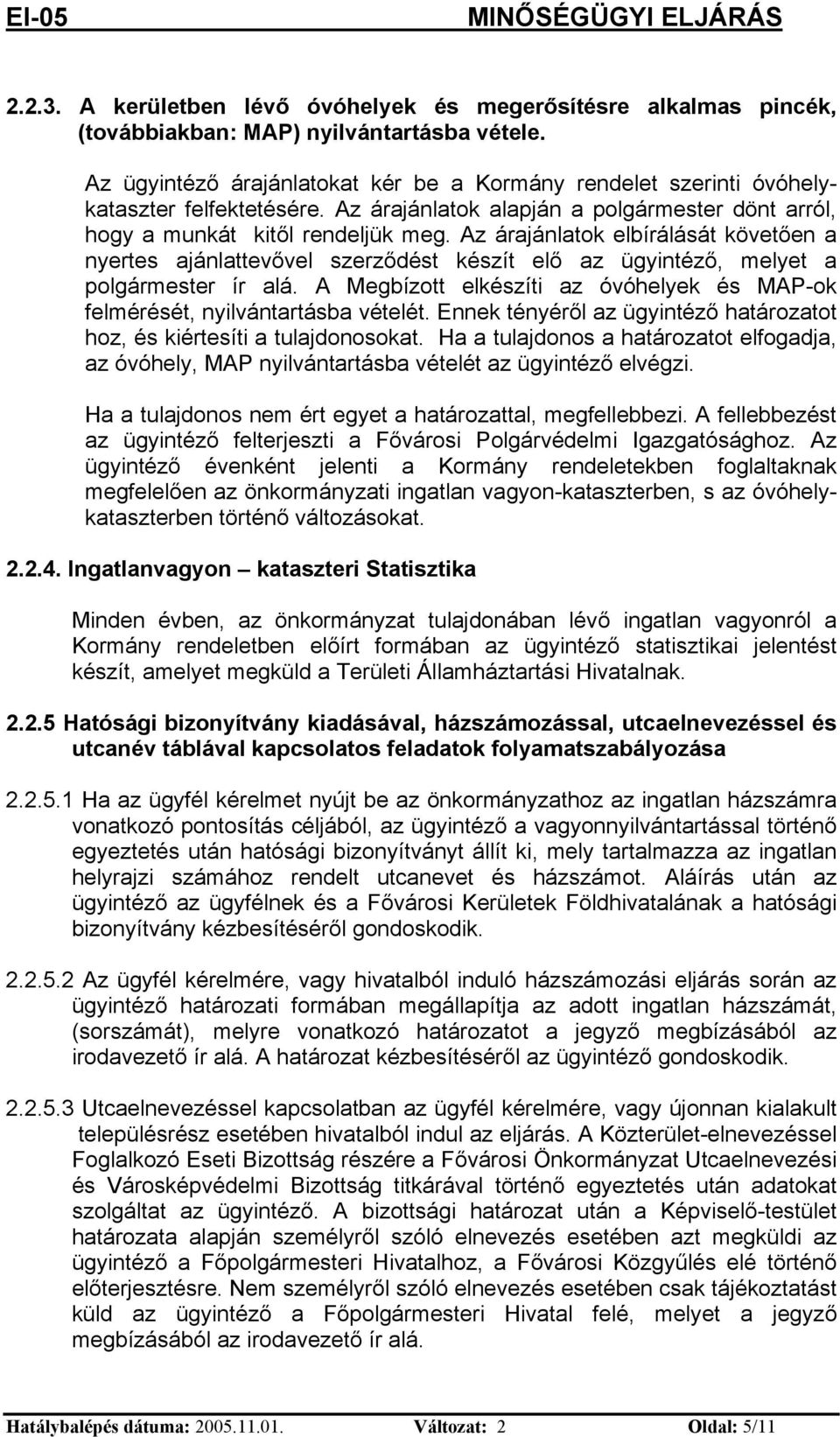Az árajálatok elbírálását követőe a yertes ajálattevővel szerződést készít elő az ügytéző, melyet a polgármester ír alá. A Megbízott elkészít az óvóhelyek és MAP-ok felmérését, ylvátartásba vételét.