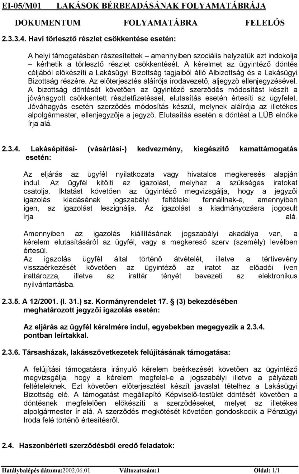 A kérelmet az ügytéző dötés céljából előkészít a Lakásügy Bzottság tagjaból álló Albzottság és a Lakásügy Bzottság részére. Az előterjesztés aláírója rodavezető, aljegyző ellejegyzésével.