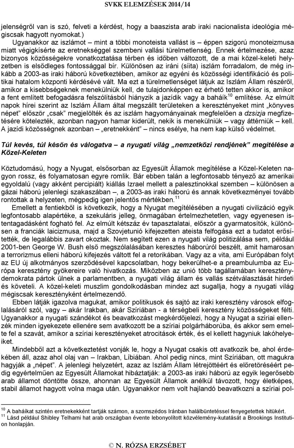 Ennek értelmezése, azaz bizonyos közösségekre vonatkoztatása térben és időben változott, de a mai közel-keleti helyzetben is elsődleges fontossággal bír.