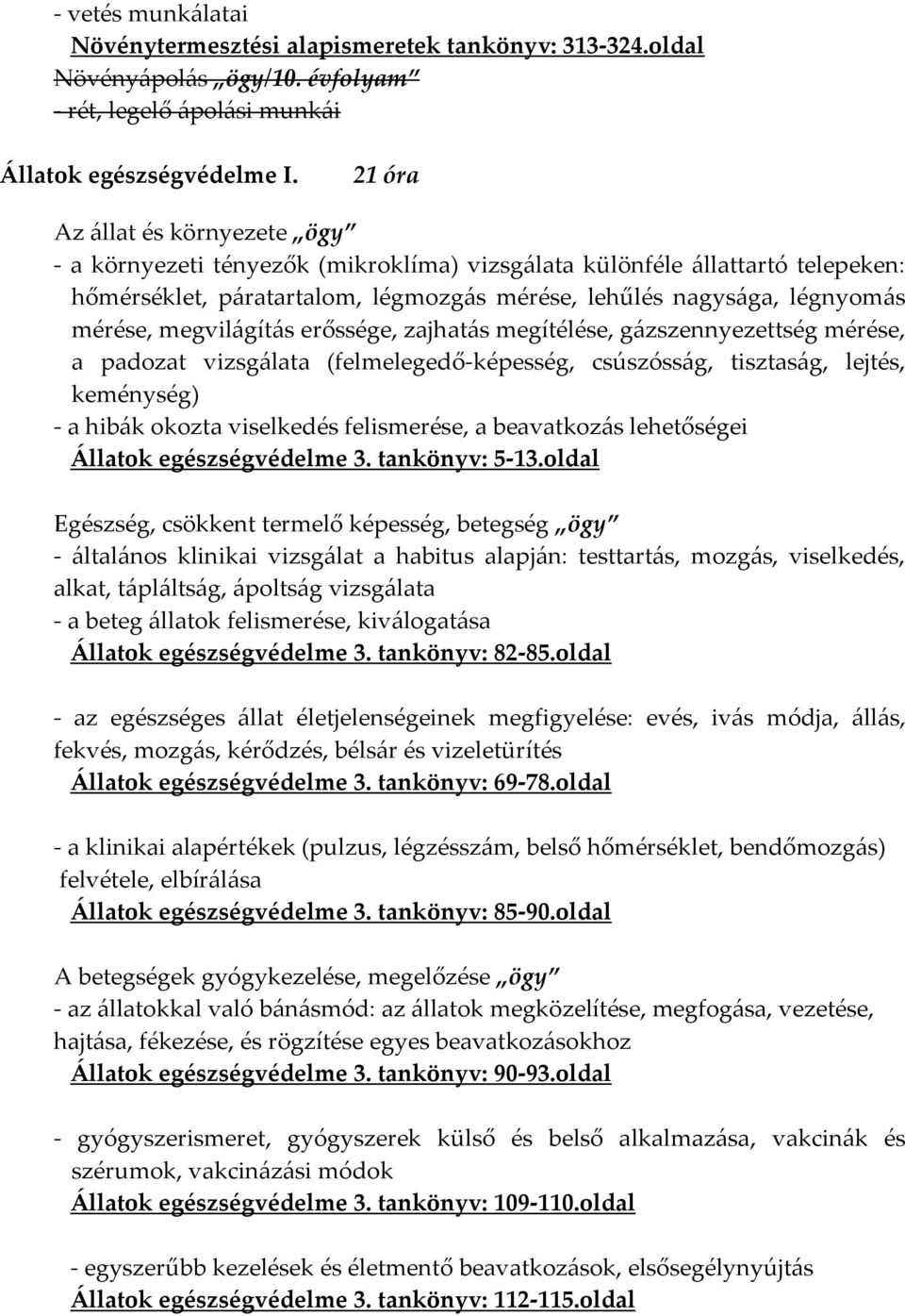 megvilágítás erőssége, zajhatás megítélése, gázszennyezettség mérése, a padozat vizsgálata (felmelegedő-képesség, csúszósság, tisztaság, lejtés, keménység) - a hibák okozta viselkedés felismerése, a