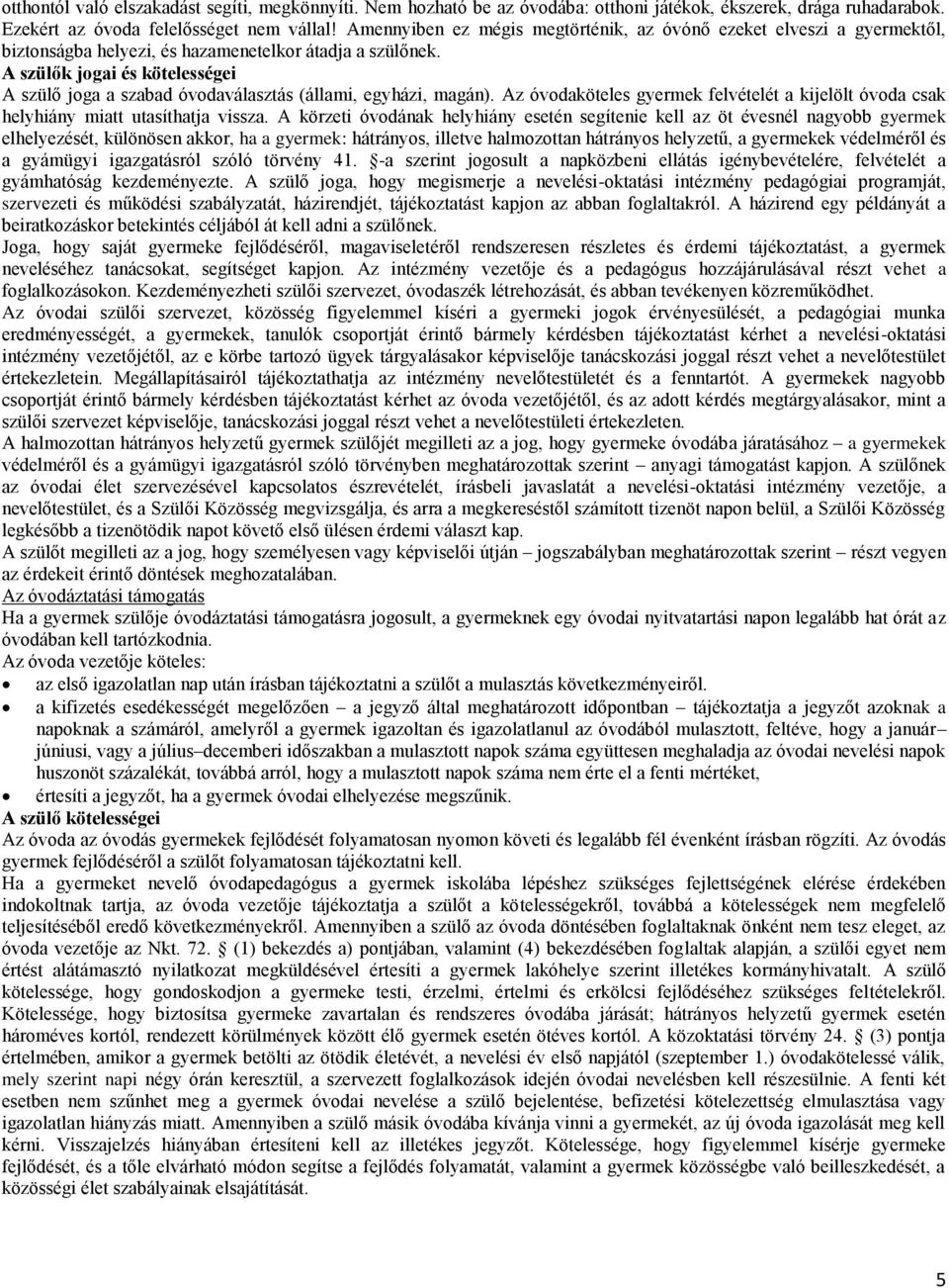 A szülők jogai és kötelességei A szülő joga a szabad óvodaválasztás (állami, egyházi, magán). Az óvodaköteles gyermek felvételét a kijelölt óvoda csak helyhiány miatt utasíthatja vissza.