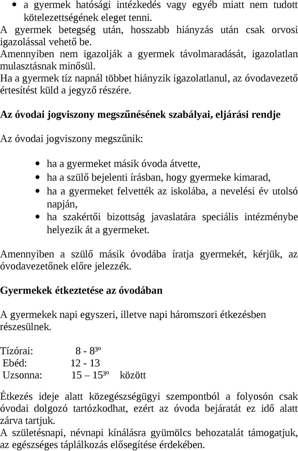 Az óvodai jogviszony megszűnésének szabályai, eljárási rendje Az óvodai jogviszony megszűnik: ha a gyermeket másik óvoda átvette, ha a szülő bejelenti írásban, hogy gyermeke kimarad, ha a gyermeket