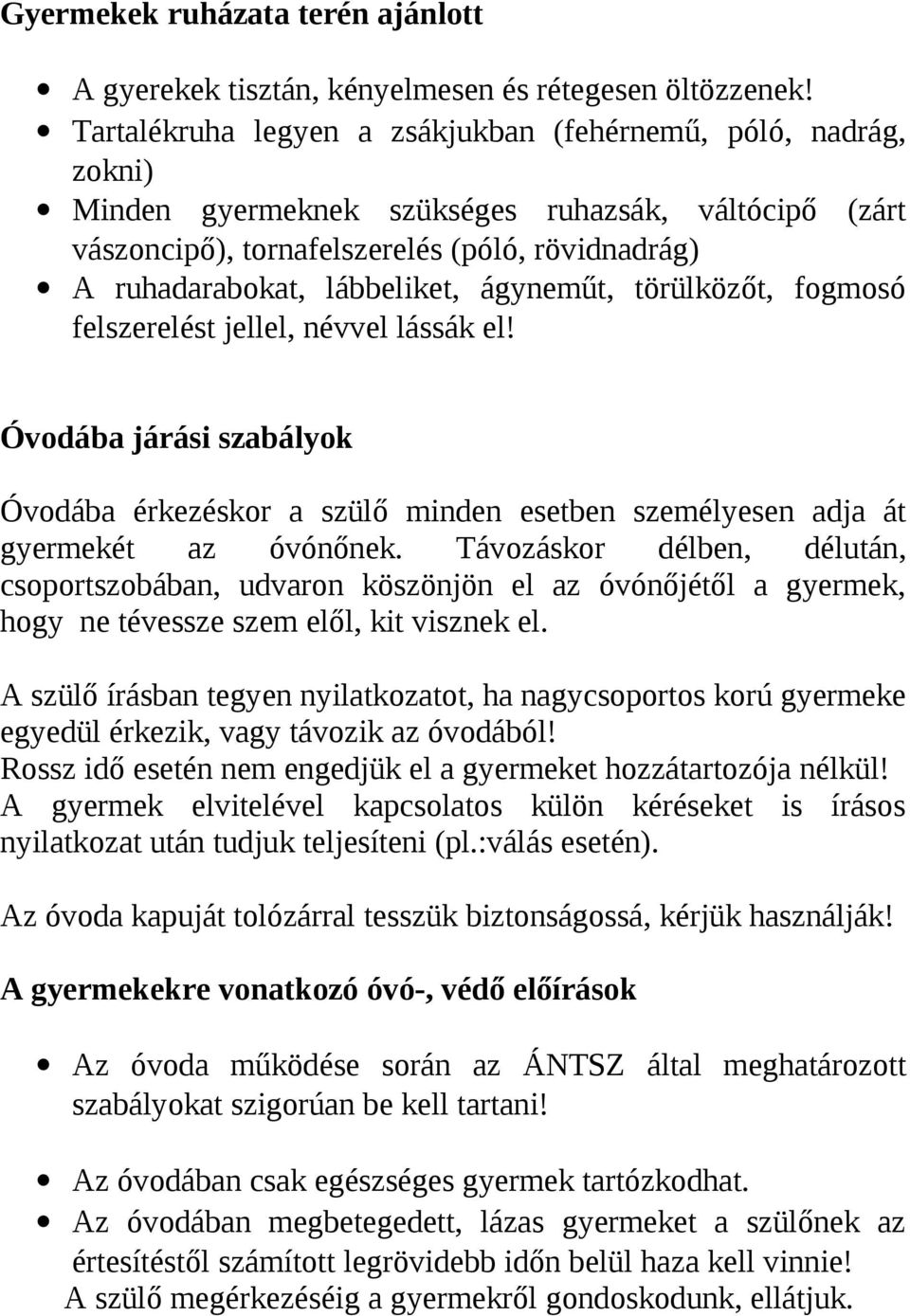 ágyneműt, törülközőt, fogmosó felszerelést jellel, névvel lássák el! Óvodába járási szabályok Óvodába érkezéskor a szülő minden esetben személyesen adja át gyermekét az óvónőnek.