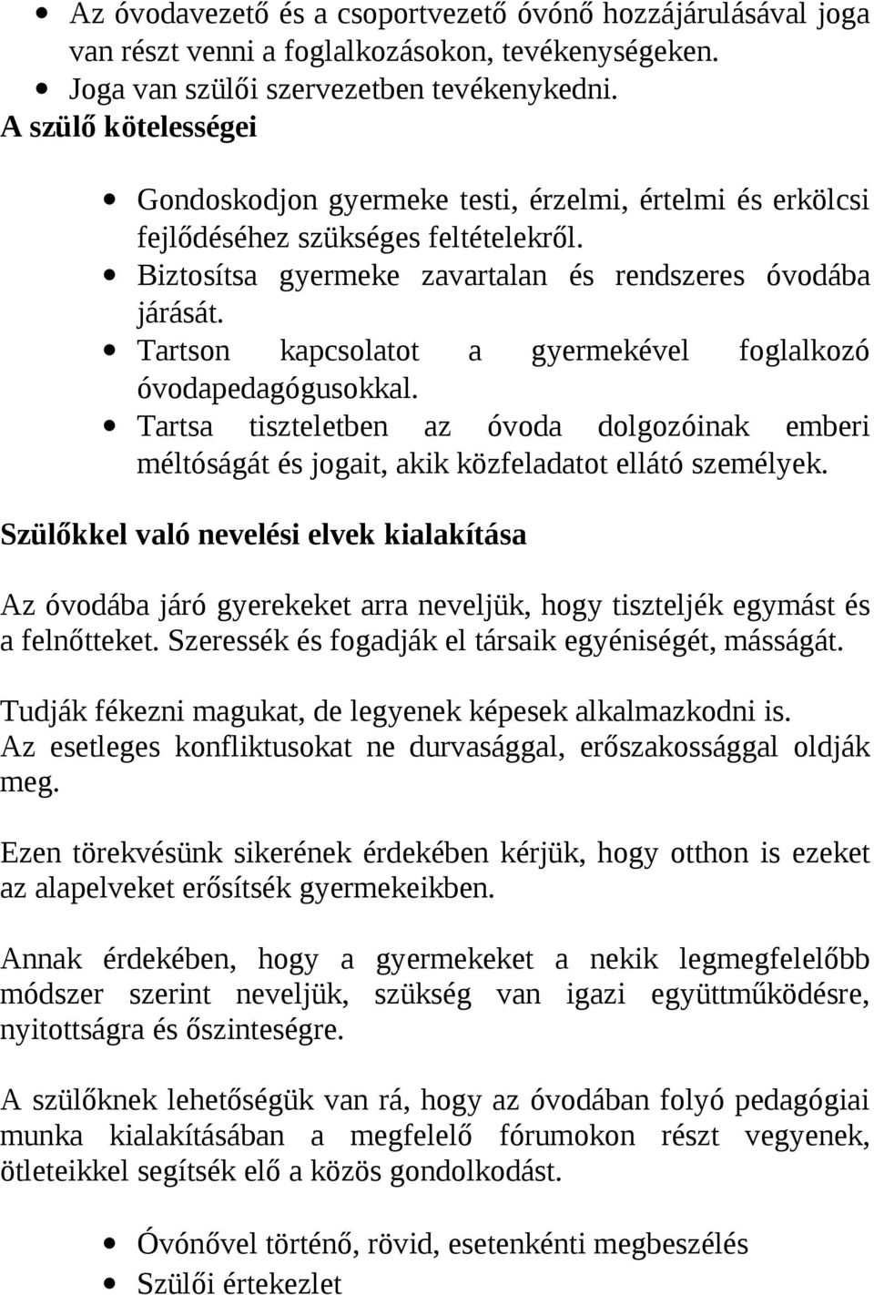 Tartson kapcsolatot a gyermekével foglalkozó óvodapedagógusokkal. Tartsa tiszteletben az óvoda dolgozóinak emberi méltóságát és jogait, akik közfeladatot ellátó személyek.