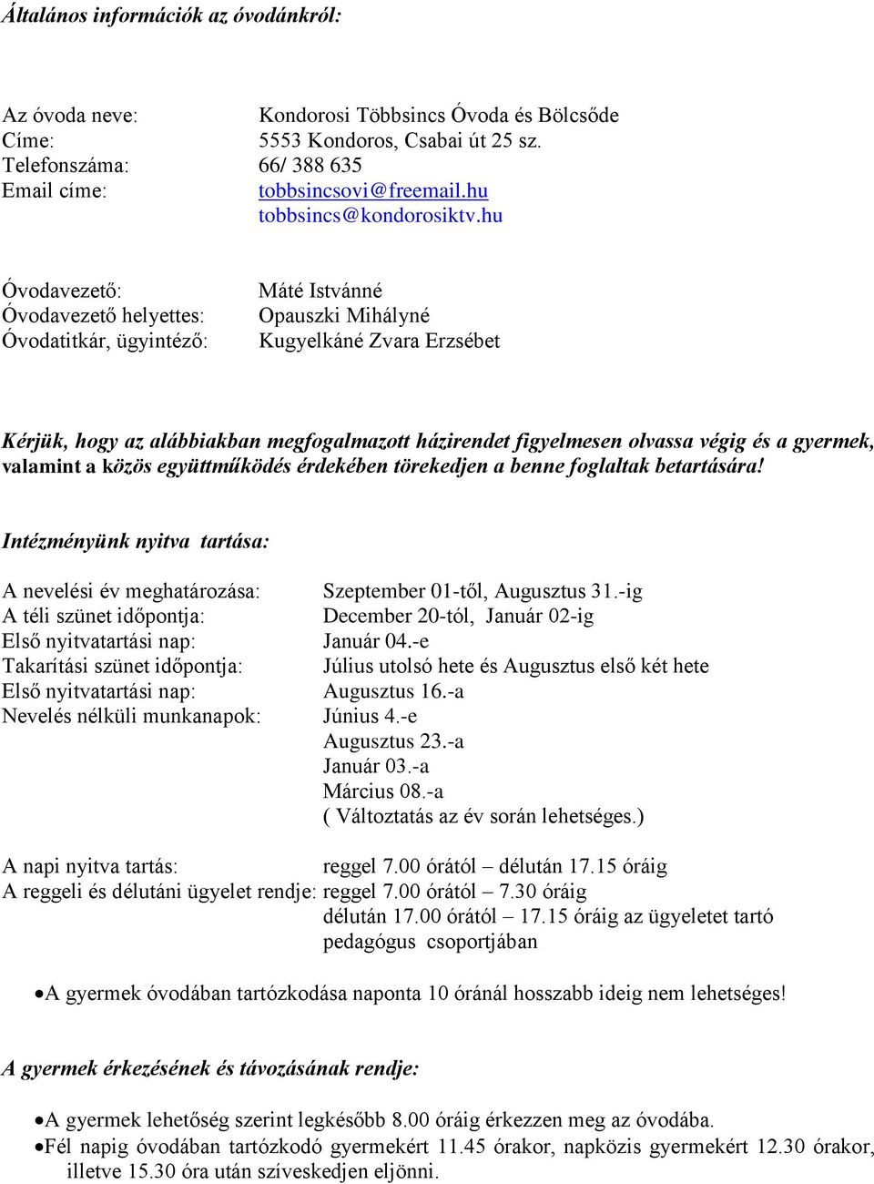 hu Óvodavezető: Óvodavezető helyettes: Óvodatitkár, ügyintéző: Máté Istvánné Opauszki Mihályné Kugyelkáné Zvara Erzsébet Kérjük, hogy az alábbiakban megfogalmazott házirendet figyelmesen olvassa
