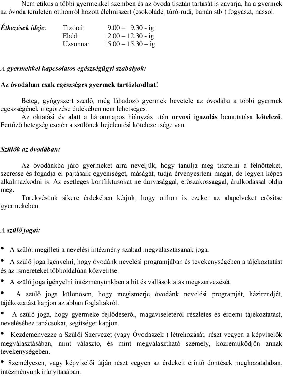Beteg, gyógyszert szedő, még lábadozó gyermek bevétele az óvodába a többi gyermek egészségének megőrzése érdekében nem lehetséges.