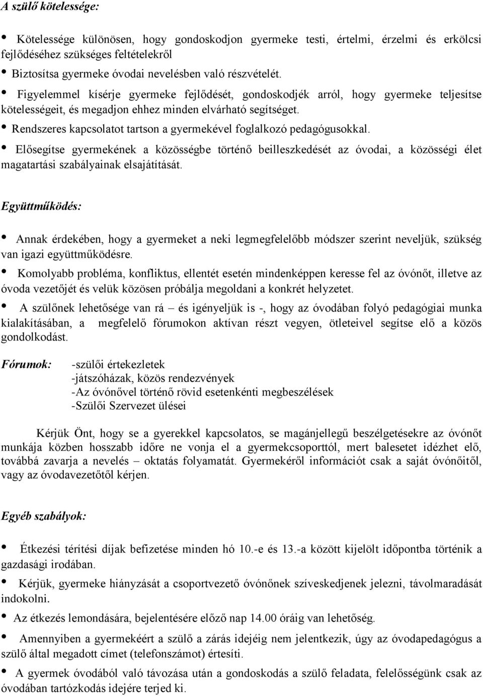 Rendszeres kapcsolatot tartson a gyermekével foglalkozó pedagógusokkal. Elősegítse gyermekének a közösségbe történő beilleszkedését az óvodai, a közösségi élet magatartási szabályainak elsajátítását.