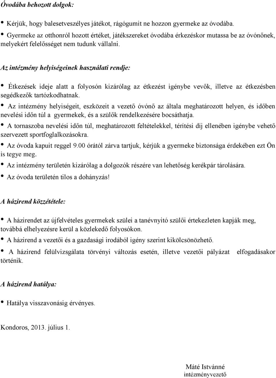 Az intézmény helyiségeinek használati rendje: Étkezések ideje alatt a folyosón kizárólag az étkezést igénybe vevők, illetve az étkezésben segédkezők tartózkodhatnak.