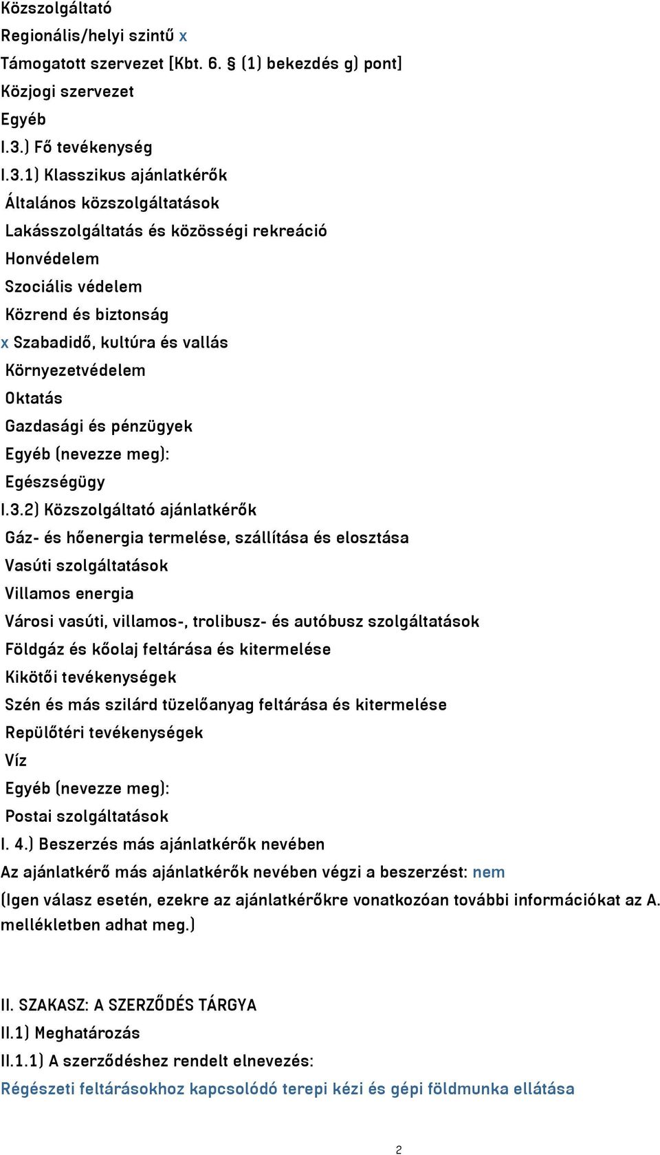 1) Klasszikus ajánlatkérők Általános közszolgáltatások Lakásszolgáltatás és közösségi rekreáció Honvédelem Szociális védelem Közrend és biztonság x Szabadidő, kultúra és vallás Környezetvédelem