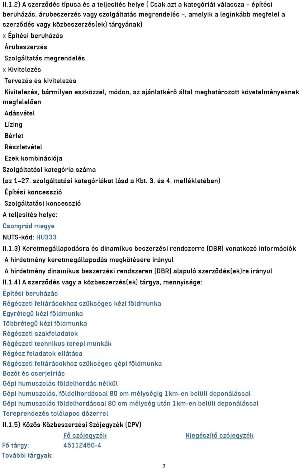 követelményeknek megfelelően Adásvétel Lízing Bérlet Részletvétel Ezek kombinációja Szolgáltatási kategória száma (az 1 27. szolgáltatási kategóriákat lásd a Kbt. 3. és 4.