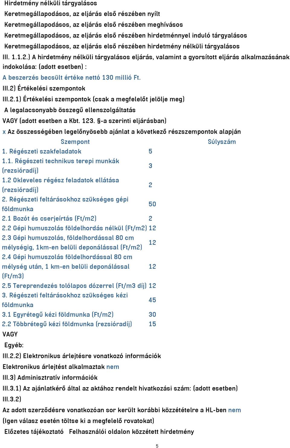 ) A hirdetmény nélküli tárgyalásos eljárás, valamint a gyorsított eljárás alkalmazásának indokolása: (adott esetben) : A beszerzés becsült értéke nettó 130 millió Ft. III.2) Értékelési szempontok III.