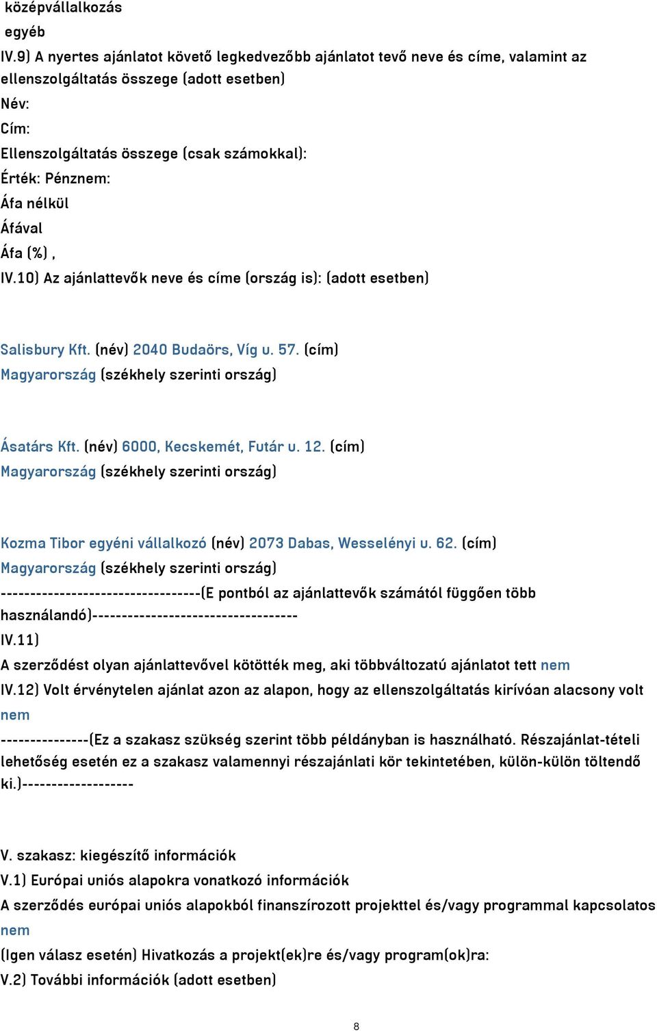 nélkül Áfával Áfa (%), IV.10) Az ajánlattevők neve és címe (ország is): (adott esetben) Salisbury Kft. (név) 2040 Budaörs, Víg u. 57. (cím) Magyarország (székhely szerinti ország) Ásatárs Kft.