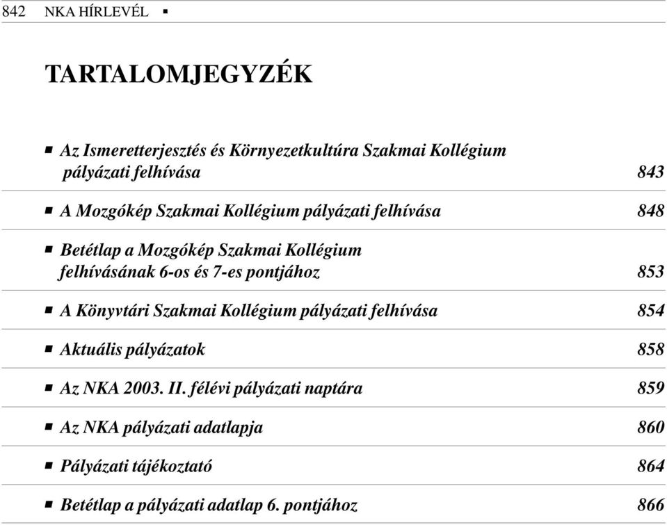 pontjához 853 A Könyvtári Szakmai Kollégium pályázati felhívása 854 Aktuális pályázatok 858 Az NKA 2003. II.