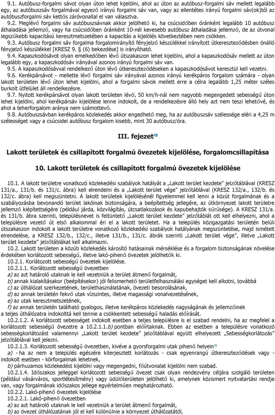 Meglévő forgalmi sáv autóbuszsávnak akkor jelölhető ki, ha csúcsidőben óránként legalább 10 autóbusz áthaladása jellemző, vagy ha csúcsidőben óránként 10-nél kevesebb autóbusz áthaladása jellemző, de