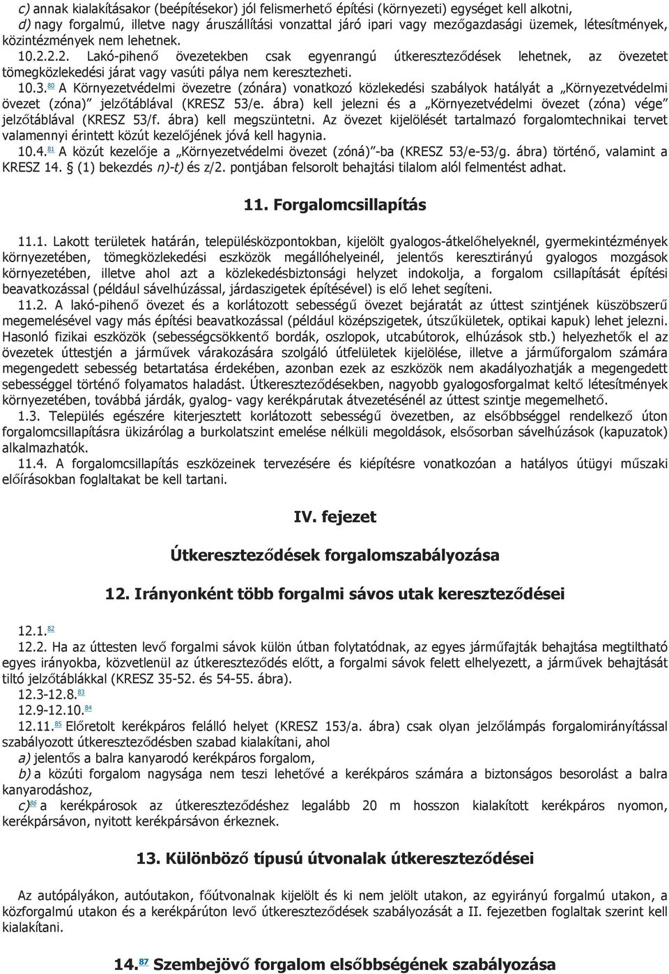 80 A Környezetvédelmi övezetre (zónára) vonatkozó közlekedési szabályok hatályát a Környezetvédelmi övezet (zóna) jelzőtáblával (KRESZ 53/e.