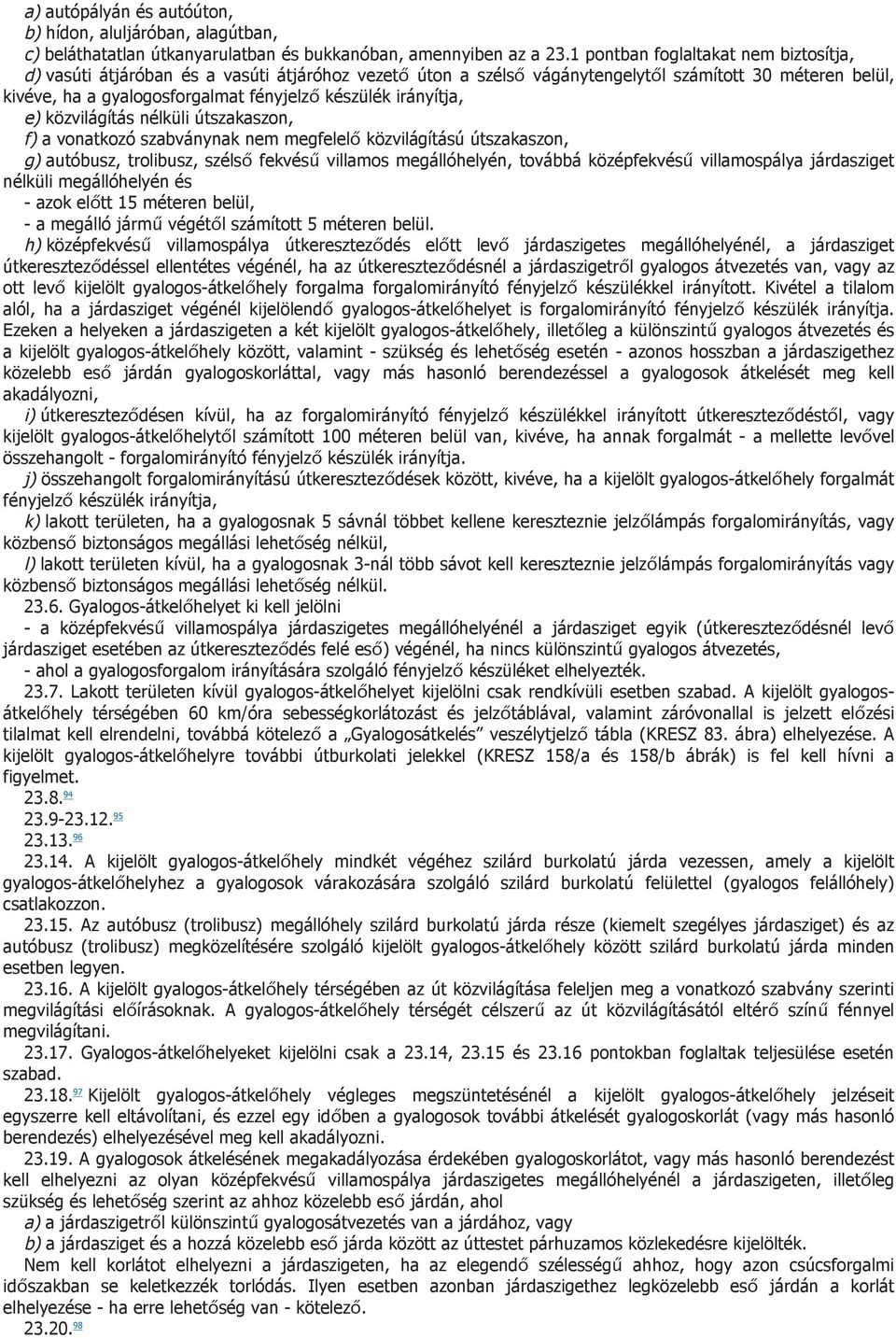 irányítja, e) közvilágítás nélküli útszakaszon, f) a vonatkozó szabványnak nem megfelelő közvilágítású útszakaszon, g) autóbusz, trolibusz, szélső fekvésű villamos megállóhelyén, továbbá középfekvésű