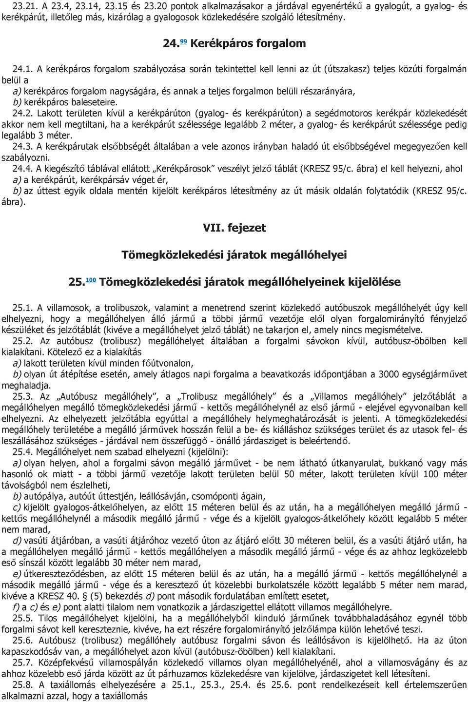 A kerékpáros forgalom szabályozása során tekintettel kell lenni az út (útszakasz) teljes közúti forgalmán belül a a) kerékpáros forgalom nagyságára, és annak a teljes forgalmon belüli részarányára,