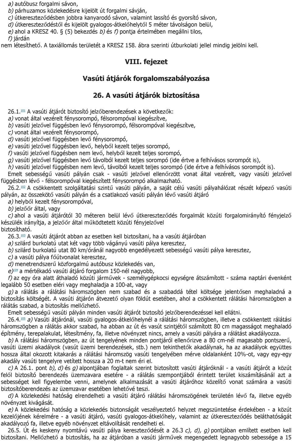 ábra szerinti útburkolati jellel mindig jelölni kell. VIII. fejezet Vasúti átjárók forgalomszabályozása 26. A vasúti átjárók biztosítása 26.1.