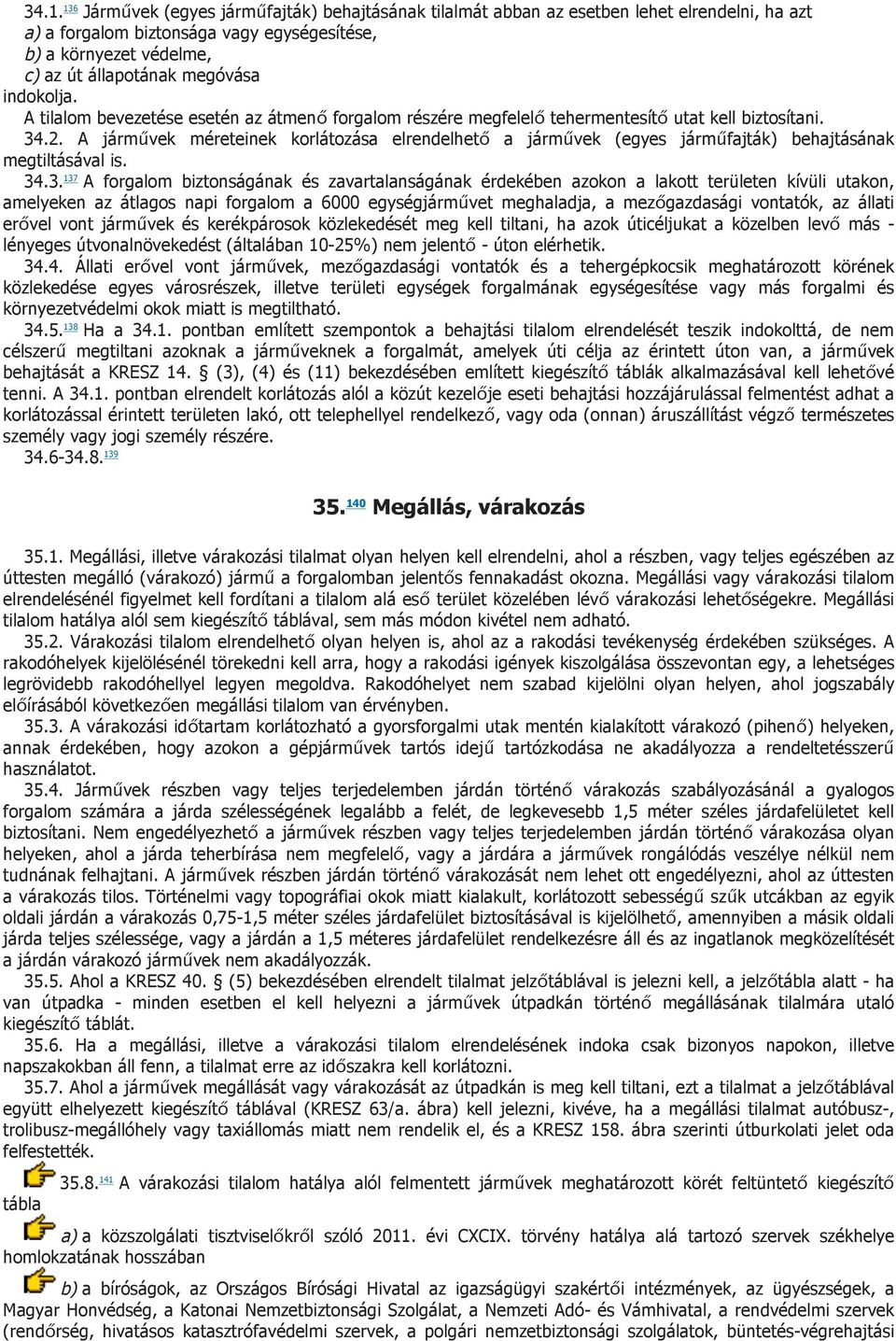 A járművek méreteinek korlátozása elrendelhető a járművek (egyes járműfajták) behajtásának megtiltásával is. 34