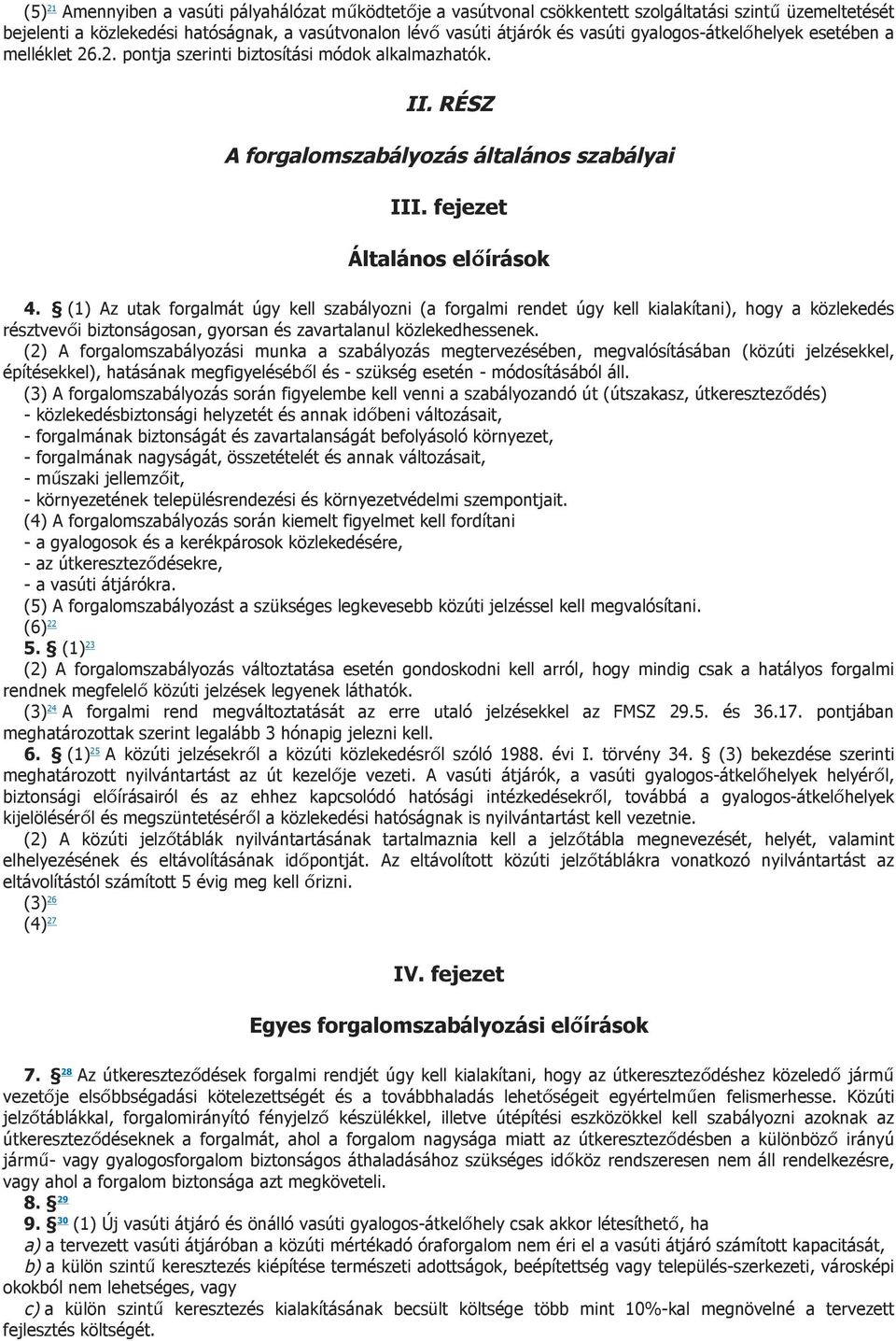 (1) Az utak forgalmát úgy kell szabályozni (a forgalmi rendet úgy kell kialakítani), hogy a közlekedés résztvevői biztonságosan, gyorsan és zavartalanul közlekedhessenek.