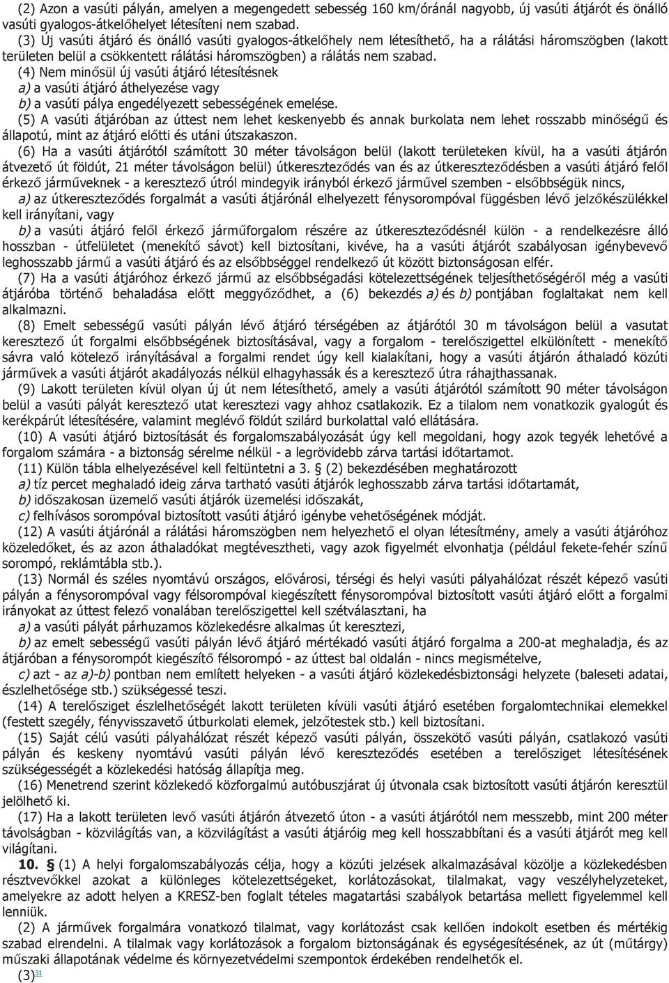 (4) Nem minősül új vasúti átjáró létesítésnek a) a vasúti átjáró áthelyezése vagy b) a vasúti pálya engedélyezett sebességének emelése.