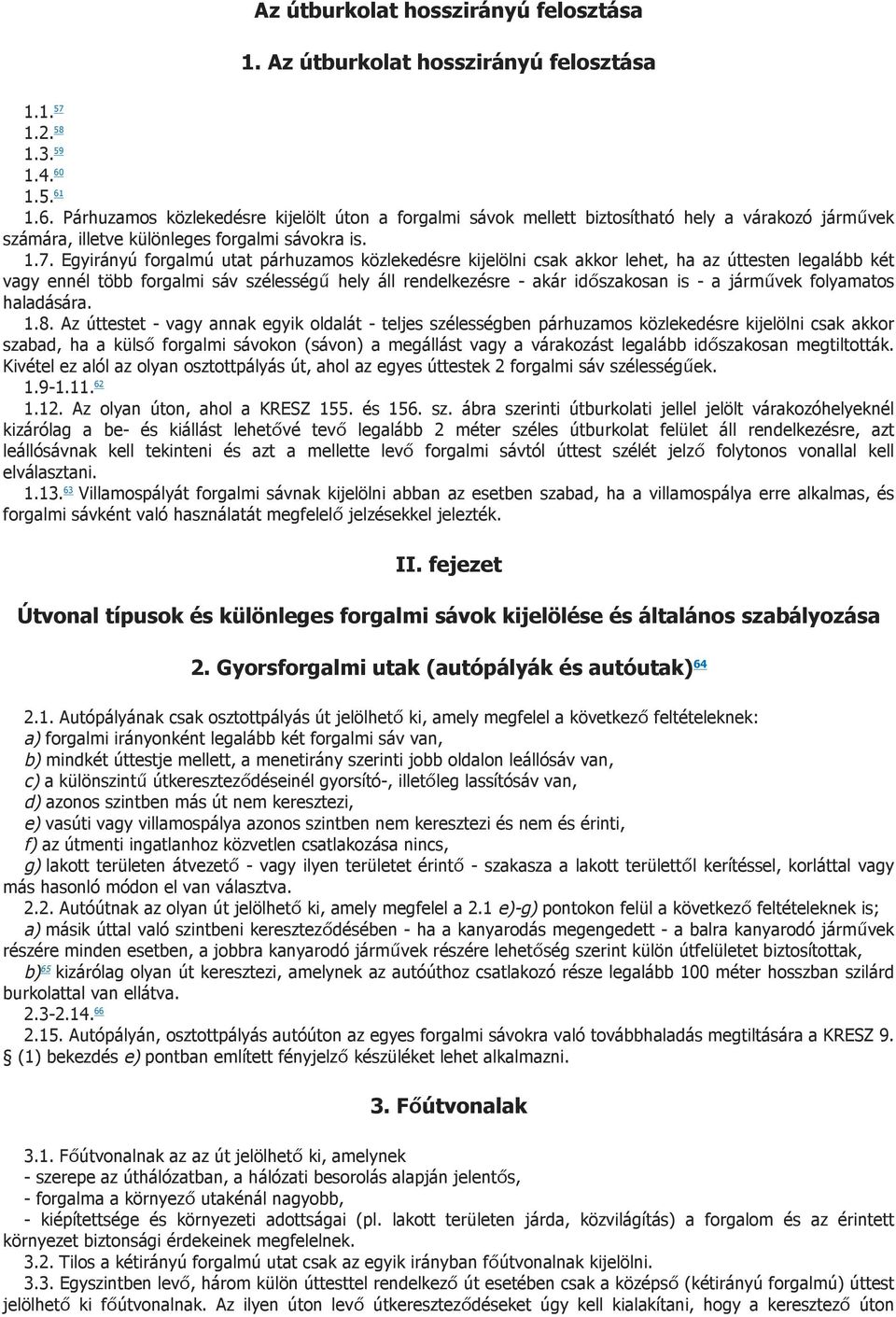 Egyirányú forgalmú utat párhuzamos közlekedésre kijelölni csak akkor lehet, ha az úttesten legalább két vagy ennél több forgalmi sáv szélességű hely áll rendelkezésre - akár időszakosan is - a