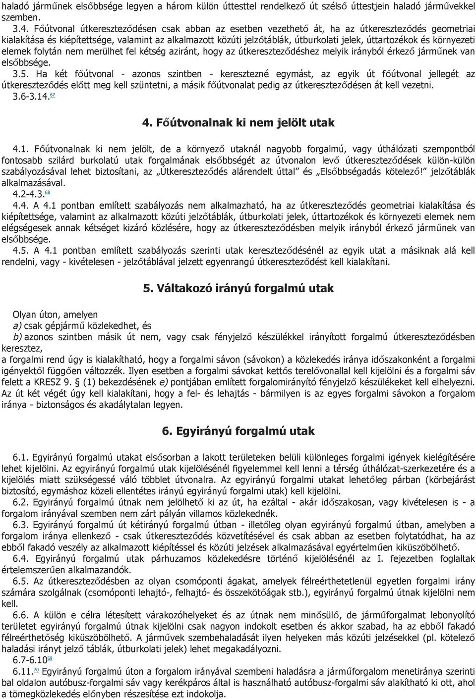 úttartozékok és környezeti elemek folytán nem merülhet fel kétség aziránt, hogy az útkereszteződéshez melyik irányból érkező járműnek van elsőbbsége. 3.5.