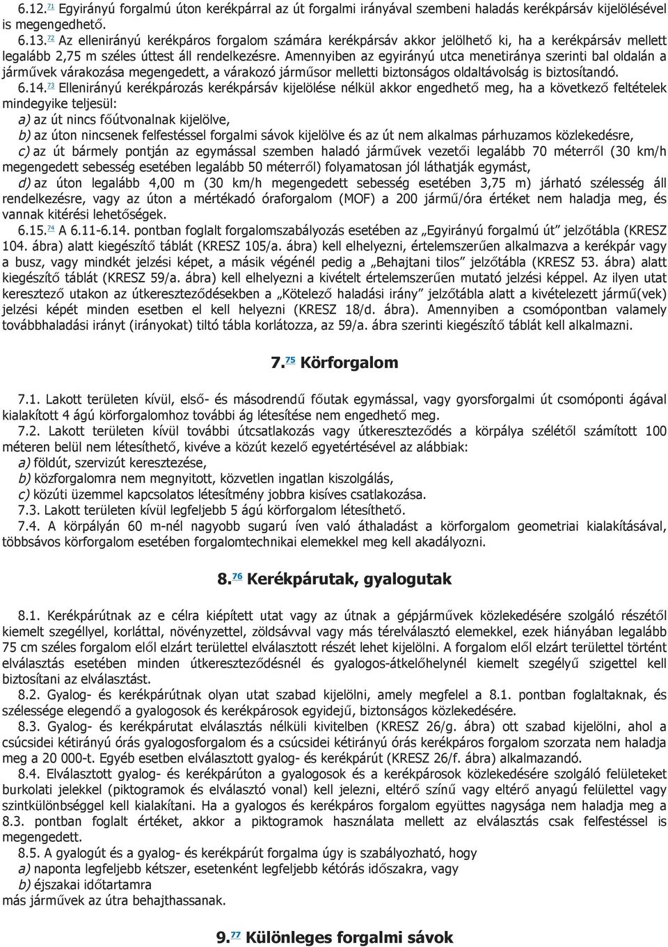 Amennyiben az egyirányú utca menetiránya szerinti bal oldalán a járművek várakozása megengedett, a várakozó járműsor melletti biztonságos oldaltávolság is biztosítandó. 6.14.