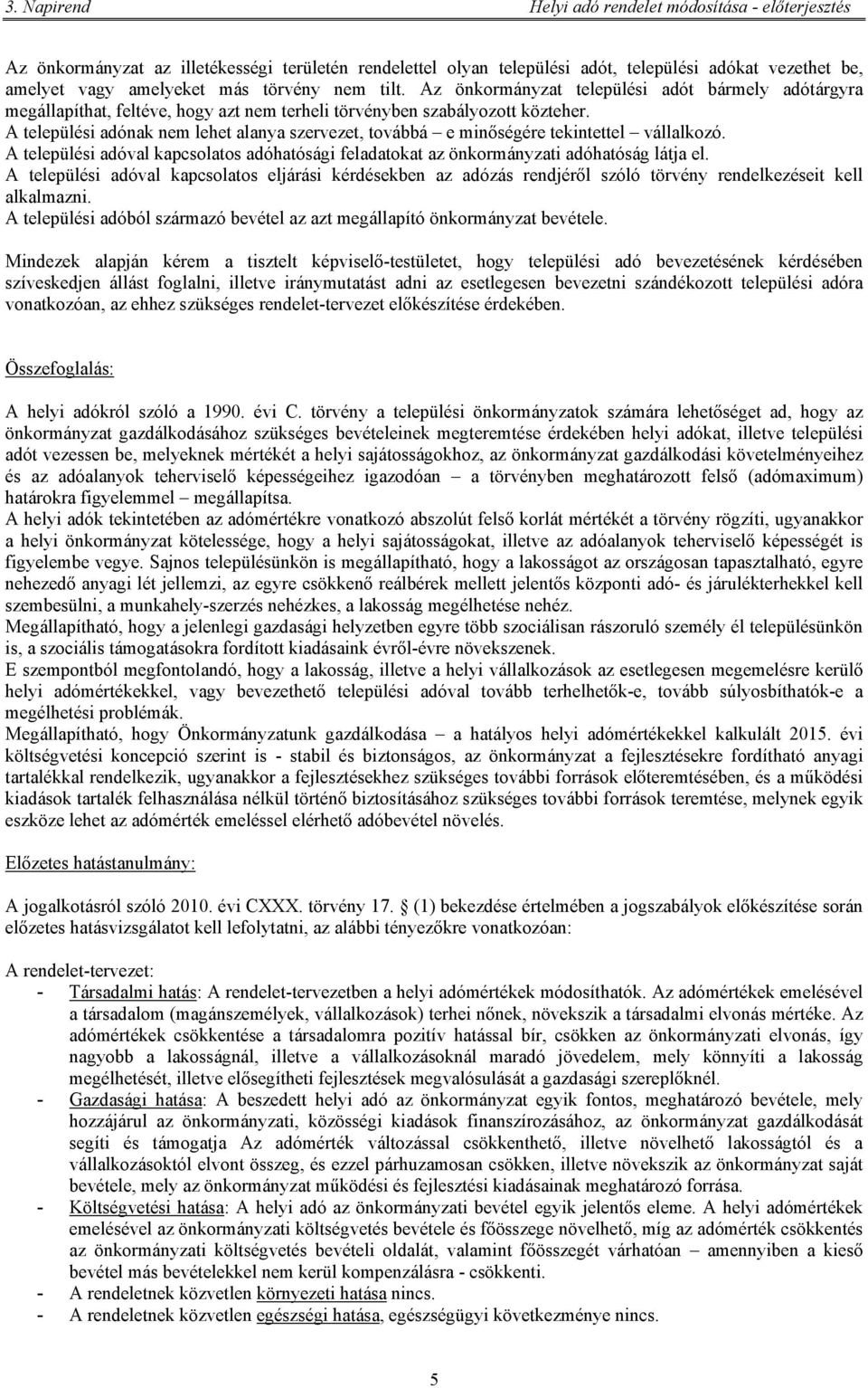 A települési adónak nem lehet alanya szervezet, továbbá e minőségére tekintettel vállalkozó. A települési adóval kapcsolatos adóhatósági feladatokat az önkormányzati adóhatóság látja el.